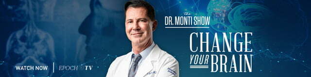 The Dr. Monti Show can be watched now on Epoch TV. The tagline is Change Your Brain. Dr. Monti smiling against backdrop of decorative brain imaging scans.