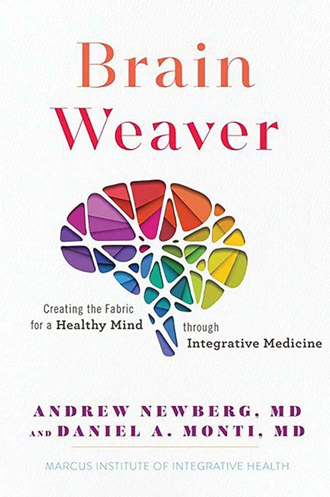 Brain Weaver book cover. reating the Fabric for a Healthy Mind through Integrative Medicine. By Andrew Newberg, MD and Daniel A. Monti, MD.
